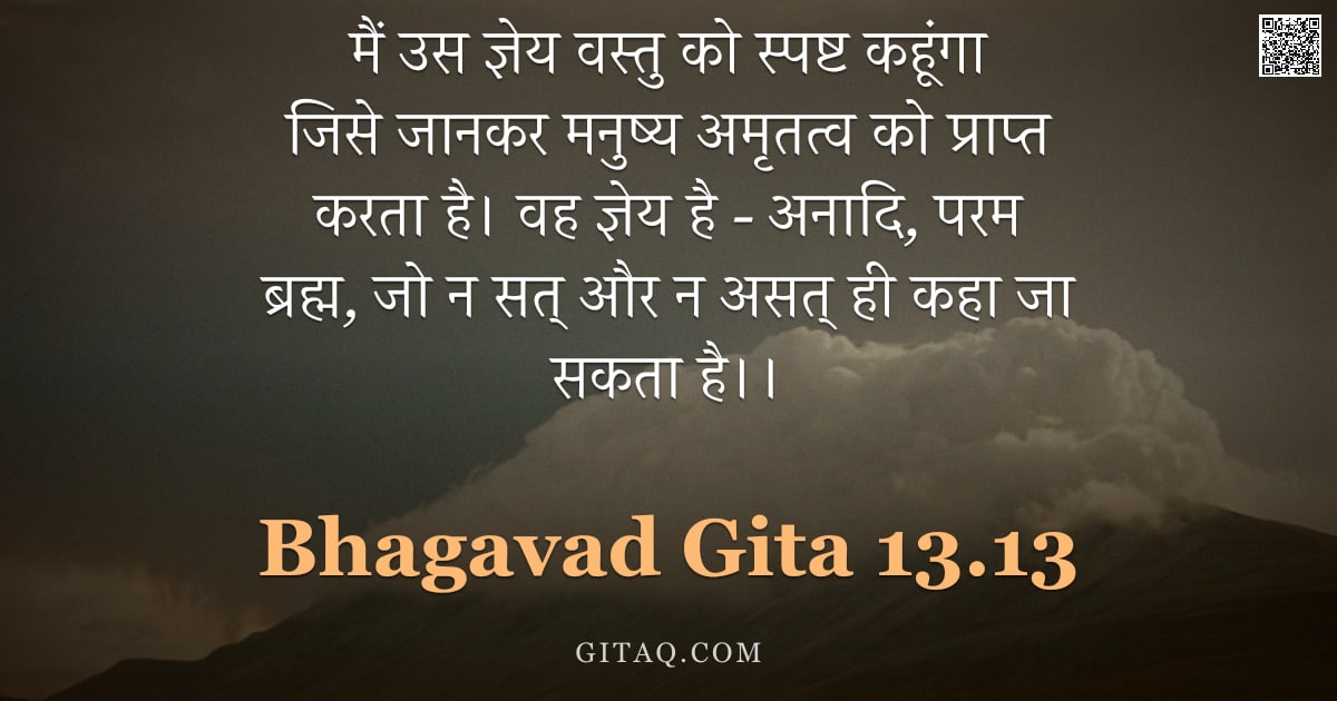 भगवद्गीता 13.13 — "मैं उस ज्ञेय वस्तु को स्पष्ट कहूंगा जिसे जानकर मनुष्य अमृतत्व को प्राप्त करता है। वह ज्ञेय है - अनाद"
