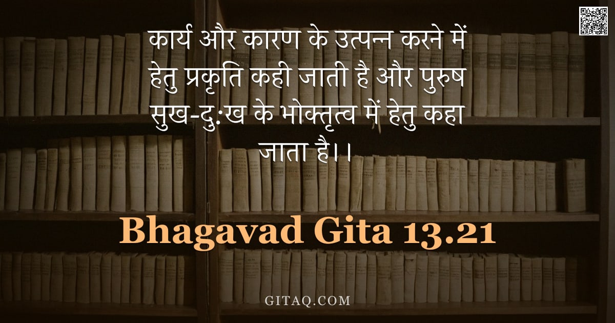 भगवद्गीता 13.21 — "कार्य और कारण के उत्पन्न करने में हेतु प्रकृति कही जाती है और पुरुष सुख-दु:ख के भोक्तृत्व में हेतु क"