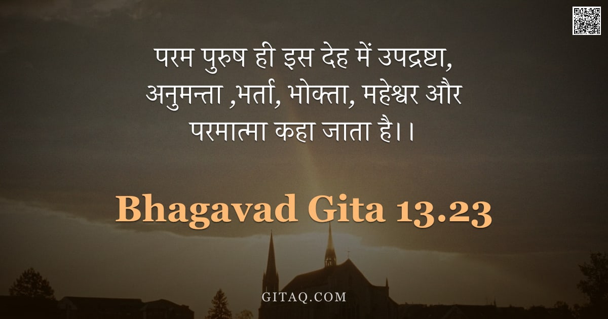 भगवद्गीता 13.23 — "परम पुरुष ही इस देह में उपद्रष्टा, अनुमन्ता ,भर्ता, भोक्ता, महेश्वर और परमात्मा कहा जाता है।।"