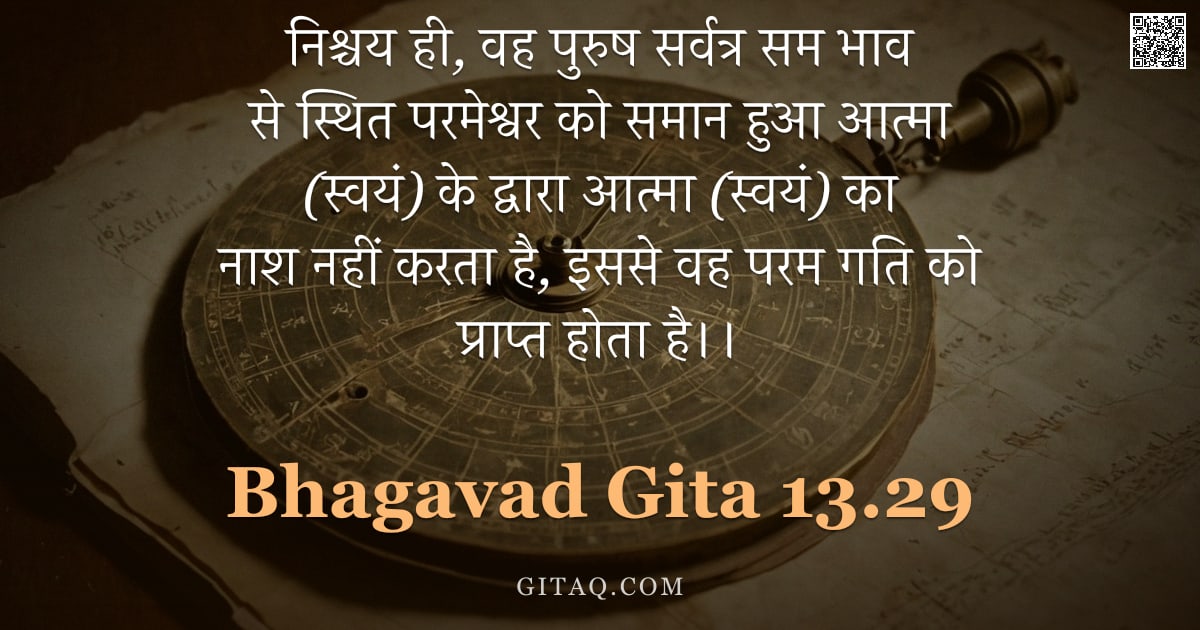 भगवद्गीता 13.29 — "निश्चय ही, वह पुरुष सर्वत्र सम भाव से स्थित परमेश्वर को समान हुआ आत्मा (स्वयं) के द्वारा आत्मा (स्वय"