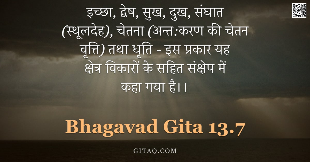 भगवद्गीता 13.7 — "इच्छा, द्वेष, सुख, दुख, संघात (स्थूलदेह), चेतना (अन्त:करण की चेतन वृत्ति) तथा धृति -  इस प्रकार यह क"