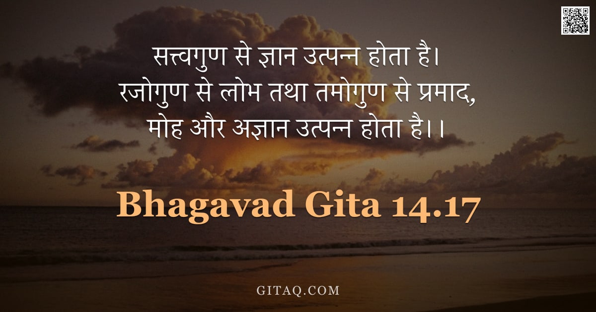 भगवद्गीता 14.17 — "सत्त्वगुण से ज्ञान उत्पन्न होता है। रजोगुण से लोभ तथा तमोगुण से प्रमाद, मोह और अज्ञान उत्पन्न होता ह"