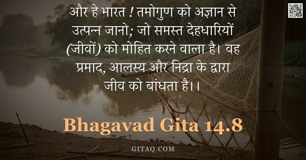 भगवद्गीता 14.8 — "और हे भारत ! तमोगुण को अज्ञान से उत्पन्न जानो; जो समस्त देहधारियों (जीवों) को मोहित करने वाला है। वह"