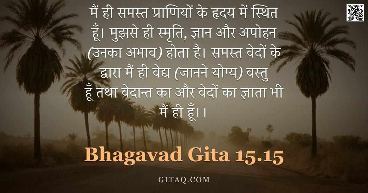 भगवद्गीता 15.15 — "मैं ही समस्त प्राणियों के हृदय में स्थित हूँ। मुझसे ही स्मृति, ज्ञान और अपोहन (उनका अभाव) होता है। स"