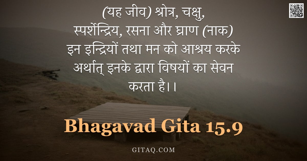 भगवद्गीता 15.9 — "(यह जीव) श्रोत्र, चक्षु, स्पर्शेन्द्रिय, रसना और घ्राण (नाक) इन इन्द्रियों तथा मन को आश्रय करके अर्थ"