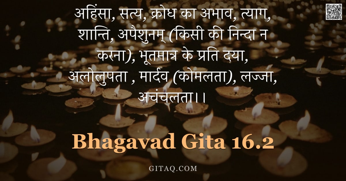 भगवद्गीता 16.2 — "अहिंसा, सत्य, क्रोध का अभाव, त्याग, शान्ति, अपैशुनम् (किसी की निन्दा न करना), भूतमात्र के प्रति दया,"
