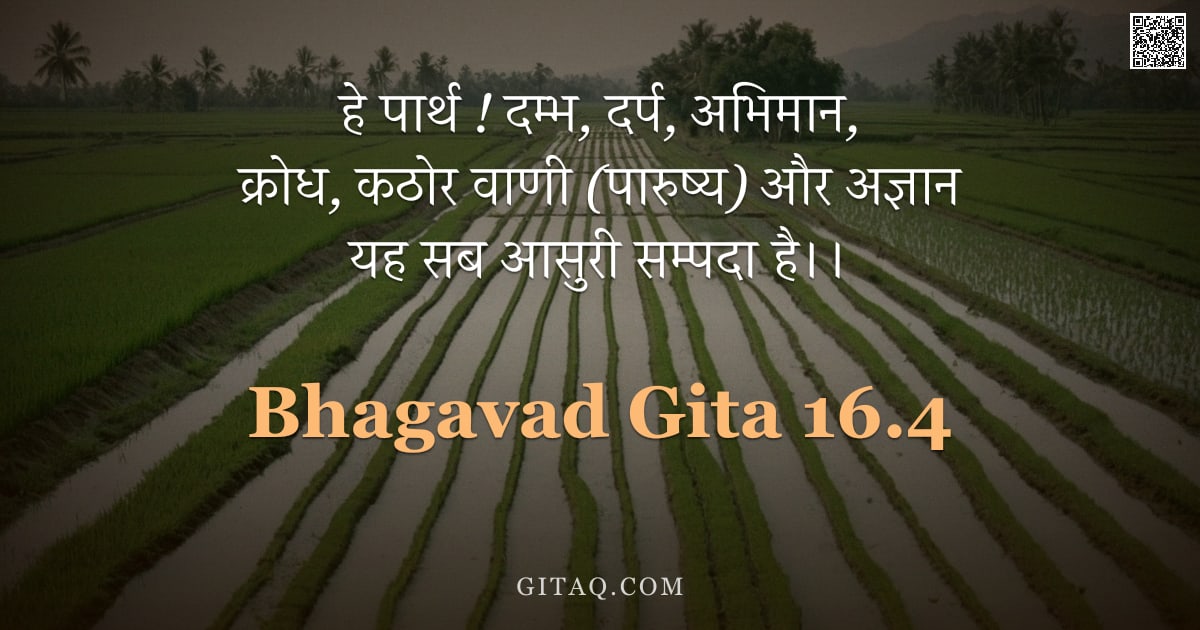भगवद्गीता 16.4 — "हे पार्थ ! दम्भ, दर्प, अभिमान, क्रोध, कठोर वाणी (पारुष्य) और अज्ञान यह सब आसुरी सम्पदा है।।"