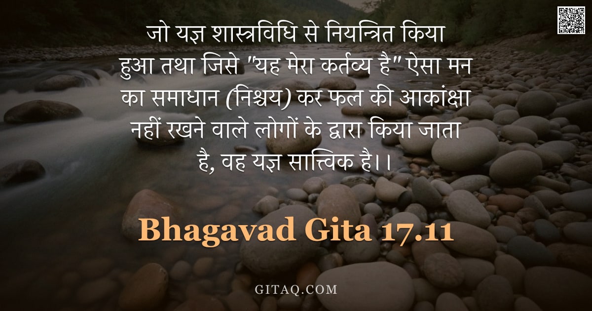 भगवद्गीता 17.11 — "जो यज्ञ शास्त्रविधि से नियन्त्रित किया हुआ तथा जिसे "यह मेरा कर्तव्य है" ऐसा मन का समाधान (निश्चय) क"