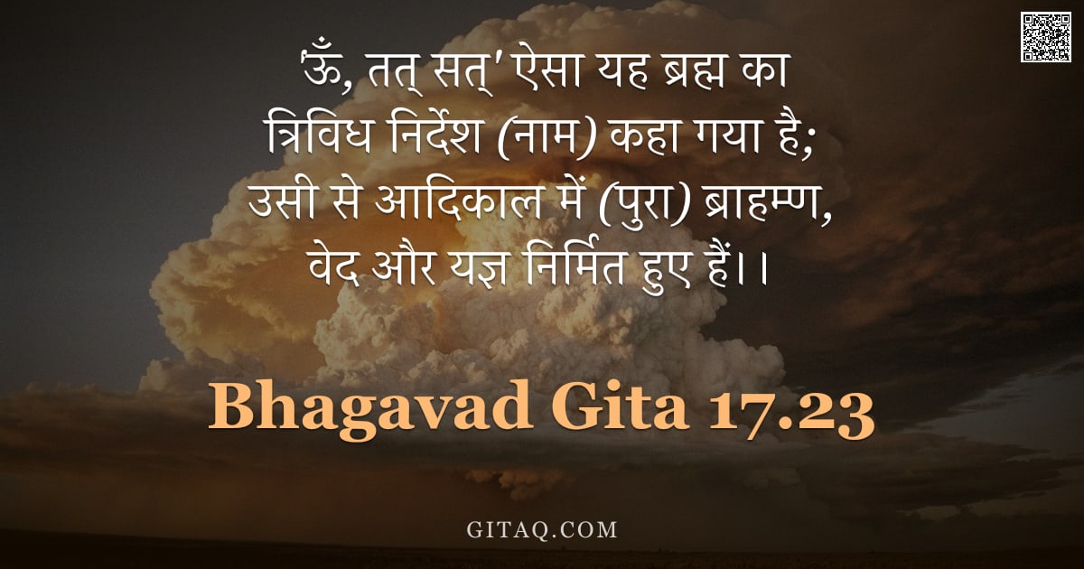 भगवद्गीता 17.23 — "'ऊँ, तत् सत्' ऐसा यह ब्रह्म का त्रिविध निर्देश (नाम) कहा गया है; उसी से आदिकाल में (पुरा) ब्राहम्ण, "