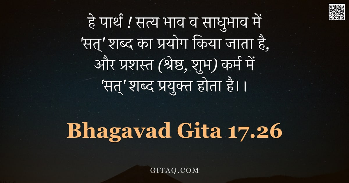 भगवद्गीता 17.26 — "हे पार्थ ! सत्य भाव व साधुभाव में 'सत्' शब्द का प्रयोग किया जाता है, और प्रशस्त (श्रेष्ठ, शुभ) कर्म "