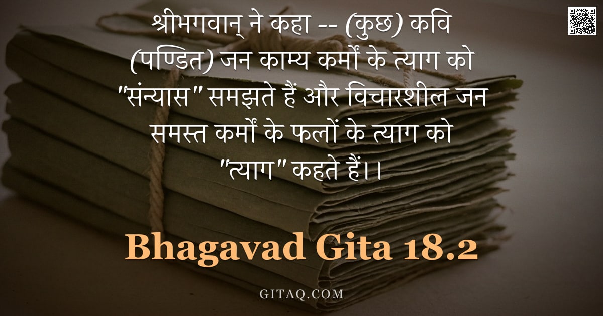 भगवद्गीता 18.2 — "श्रीभगवान् ने कहा -- (कुछ) कवि (पण्डित) जन काम्य कर्मों के त्याग को "संन्यास" समझते हैं और विचारशील "