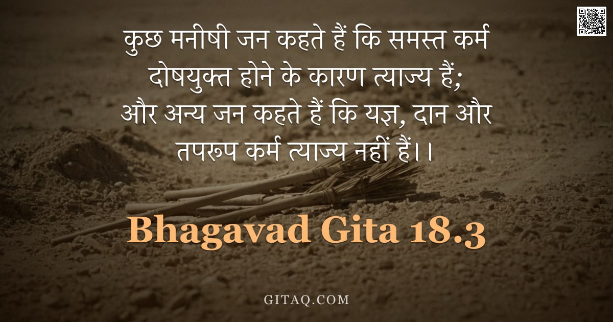 भगवद्गीता 18.3 — "कुछ मनीषी जन कहते हैं कि समस्त कर्म दोषयुक्त होने के कारण त्याज्य हैं; और अन्य जन कहते हैं कि यज्ञ, "
