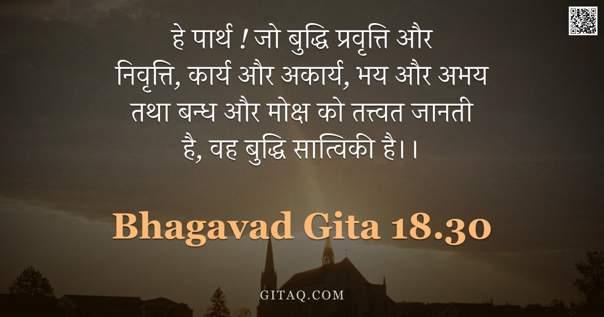 भगवद्गीता 18.30 — "हे पार्थ ! जो बुद्धि प्रवृत्ति और निवृत्ति, कार्य और अकार्य, भय और अभय तथा बन्ध और मोक्ष को तत्त्वत "