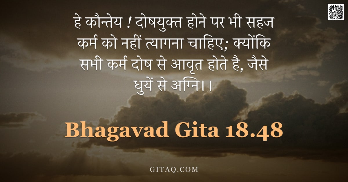 भगवद्गीता 18.48 — "हे कौन्तेय ! दोषयुक्त होने पर भी सहज कर्म को नहीं त्यागना चाहिए; क्योंकि सभी कर्म दोष से आवृत होते ह"