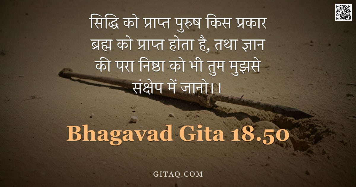 भगवद्गीता 18.50 — "सिद्धि को प्राप्त पुरुष किस प्रकार ब्रह्म को प्राप्त होता है, तथा ज्ञान की परा निष्ठा को भी तुम मुझस"