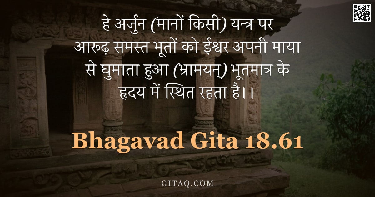 भगवद्गीता 18.61 — "हे अर्जुन (मानों किसी) यन्त्र पर आरूढ़ समस्त भूतों को ईश्वर अपनी माया से घुमाता हुआ (भ्रामयन्) भूतमा"