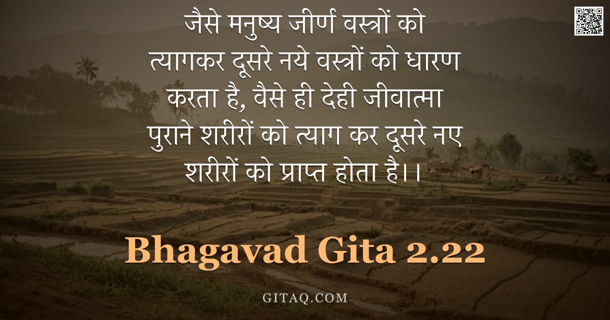 भगवद्गीता 2.22 — "जैसे मनुष्य जीर्ण वस्त्रों को त्यागकर दूसरे नये वस्त्रों को धारण करता है, वैसे ही देही जीवात्मा पुरा"