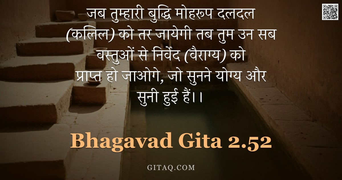 भगवद्गीता 2.52 — "जब तुम्हारी बुद्धि मोहरूप दलदल (कलिल) को तर जायेगी तब तुम उन सब वस्तुओं से निर्वेद (वैराग्य) को प्रा"