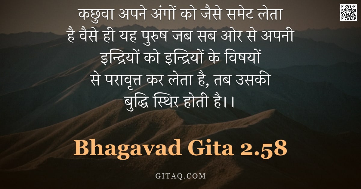 भगवद्गीता 2.58 — "कछुवा अपने अंगों को जैसे समेट लेता है वैसे ही यह पुरुष जब सब ओर से अपनी इन्द्रियों को इन्द्रियों के "