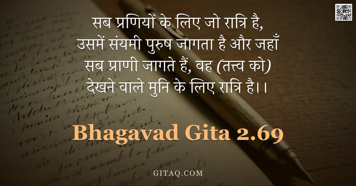 भगवद्गीता 2.69 — "सब प्रणियों के लिए जो रात्रि है, उसमें संयमी पुरुष जागता है और जहाँ सब प्राणी जागते हैं, वह (तत्त्व "