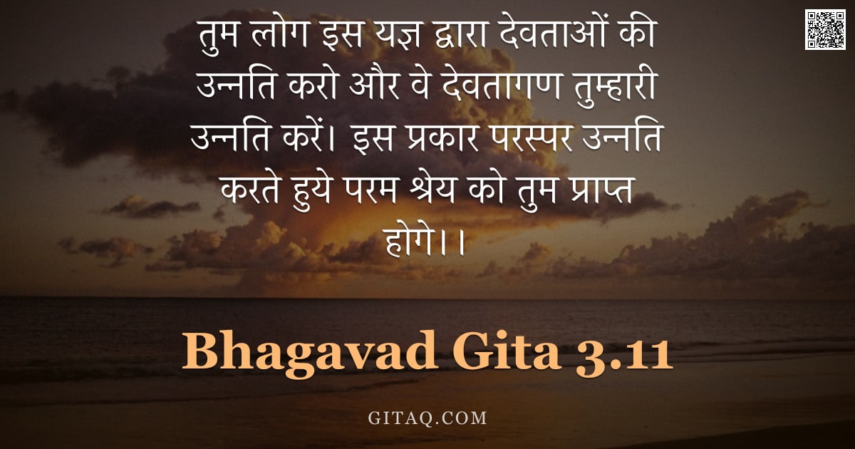 भगवद्गीता 3.11 — "तुम लोग इस यज्ञ द्वारा देवताओं की उन्नति करो और वे देवतागण तुम्हारी उन्नति करें। इस प्रकार परस्पर उन"