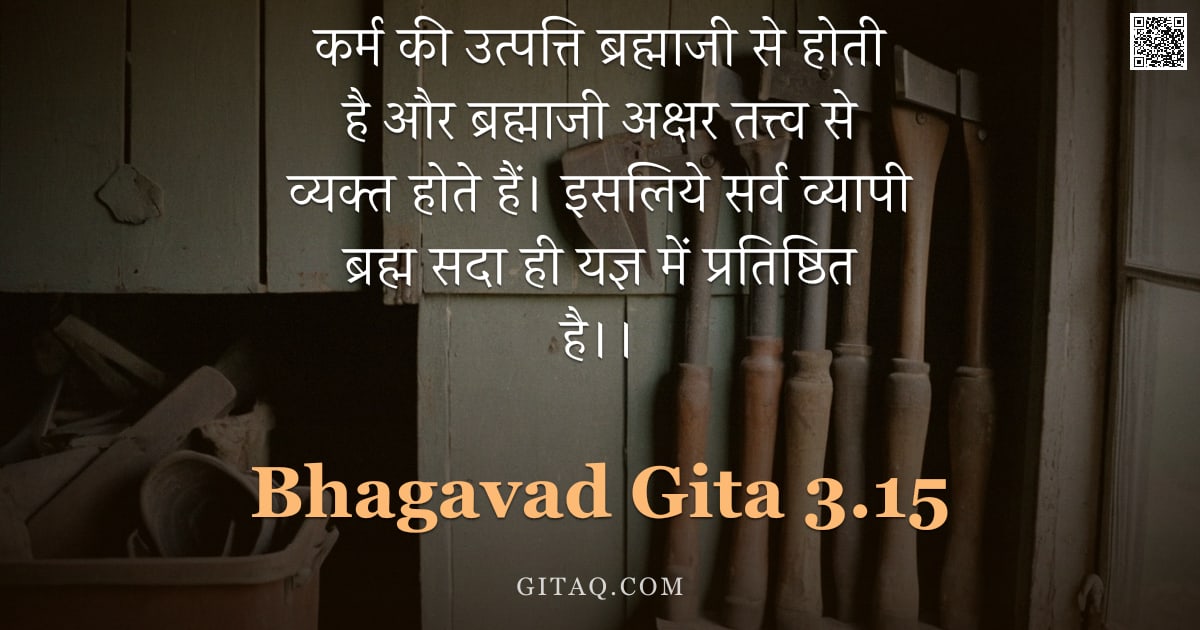 भगवद्गीता 3.15 — "कर्म की उत्पत्ति ब्रह्माजी से होती है और ब्रह्माजी अक्षर तत्त्व से व्यक्त होते हैं। इसलिये सर्व व्या"