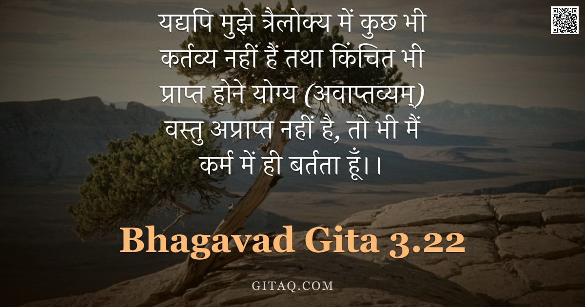 भगवद्गीता 3.22 — "यद्यपि मुझे त्रैलोक्य में कुछ भी कर्तव्य नहीं हैं तथा किंचित भी प्राप्त होने योग्य (अवाप्तव्यम्) वस्"