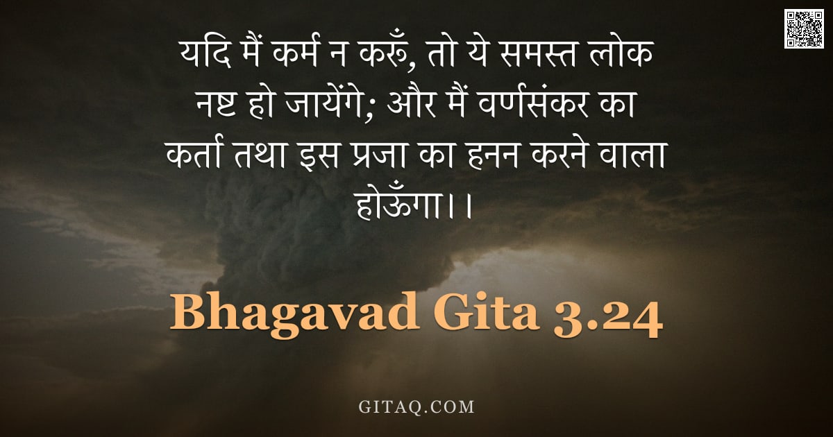 भगवद्गीता 3.24 — "यदि मैं कर्म न करूँ, तो ये समस्त लोक नष्ट हो जायेंगे; और मैं वर्णसंकर का कर्ता तथा इस प्रजा का हनन क"