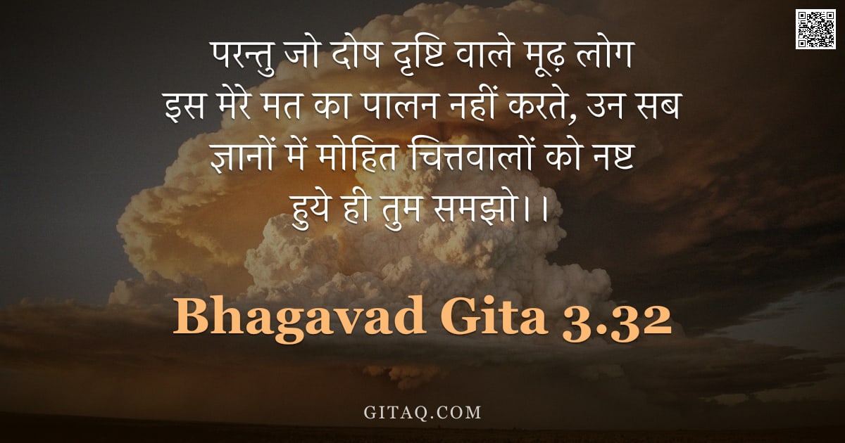 भगवद्गीता 3.32 — "परन्तु जो दोष दृष्टि वाले मूढ़ लोग इस मेरे मत का पालन नहीं करते, उन सब ज्ञानों में मोहित चित्तवालों "