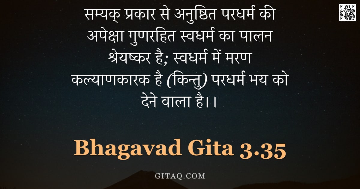 भगवद्गीता 3.35 — "सम्यक् प्रकार से अनुष्ठित परधर्म की अपेक्षा गुणरहित स्वधर्म का पालन श्रेयष्कर है;  स्वधर्म में मरण क"