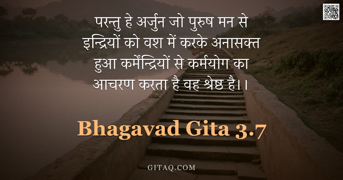 भगवद्गीता 3.7 — "परन्तु हे अर्जुन जो पुरुष मन से इन्द्रियों को वश में करके अनासक्त हुआ कर्मेंन्द्रियों से कर्मयोग का "
