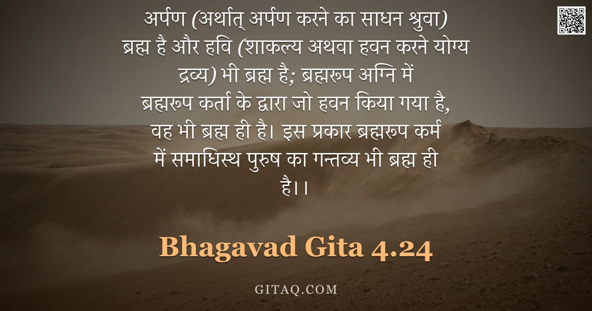 भगवद्गीता 4.24 — "अर्पण (अर्थात् अर्पण करने का साधन श्रुवा) ब्रह्म है और हवि (शाकल्य अथवा हवन करने योग्य द्रव्य) भी ब्"