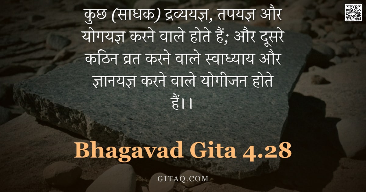 भगवद्गीता 4.28 — "कुछ (साधक) द्रव्ययज्ञ, तपयज्ञ और योगयज्ञ करने वाले होते हैं;  और दूसरे कठिन व्रत करने वाले स्वाध्याय"