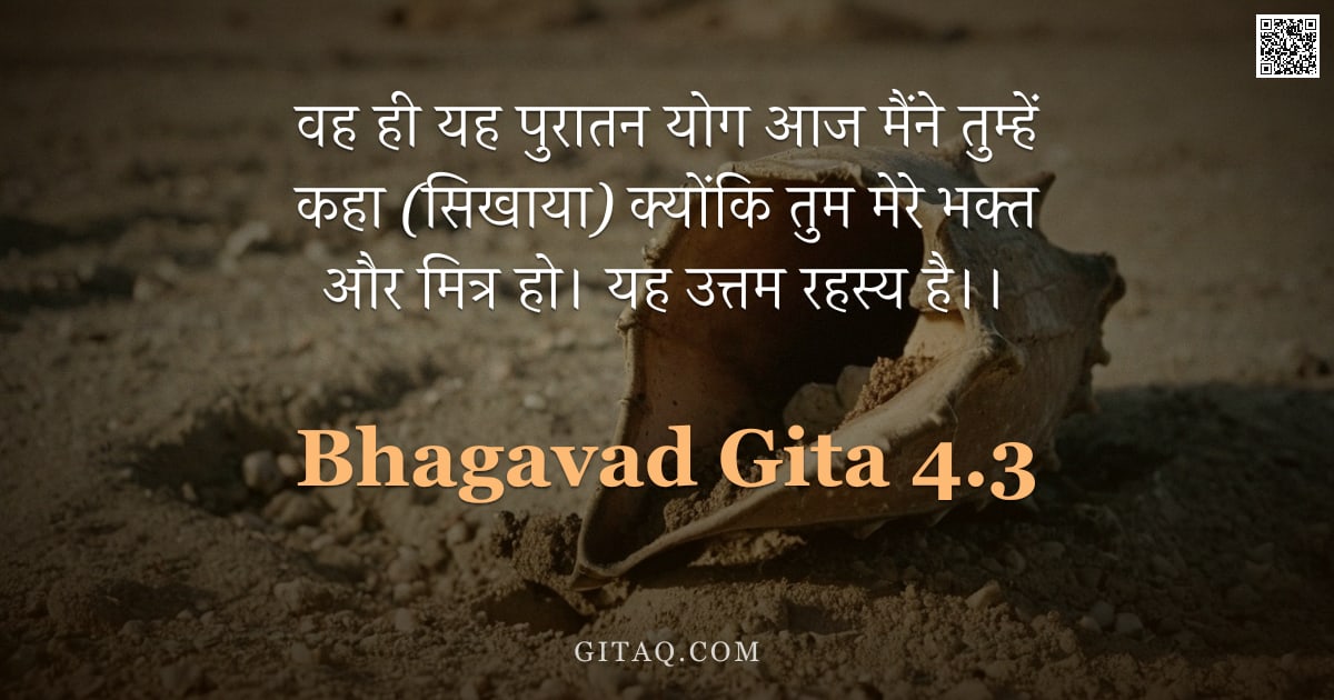 भगवद्गीता 4.3 — "वह ही यह पुरातन योग आज मैंने तुम्हें कहा (सिखाया) क्योंकि तुम मेरे भक्त और मित्र हो। यह उत्तम रहस्य "