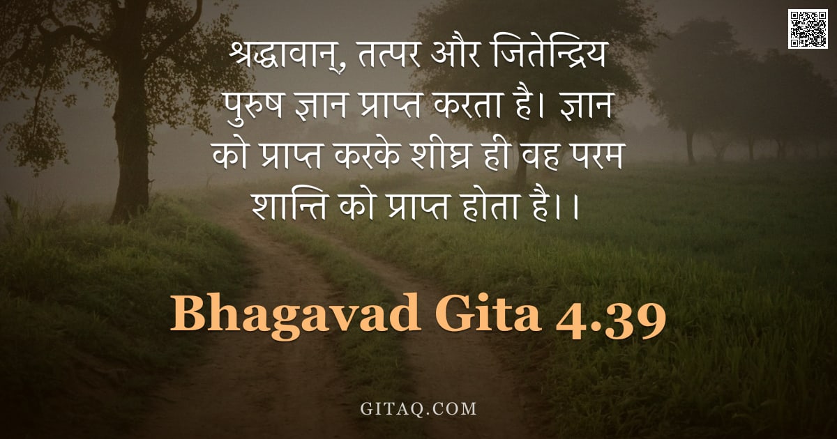 भगवद्गीता 4.39 — "श्रद्धावान्,  तत्पर और जितेन्द्रिय पुरुष ज्ञान प्राप्त करता है। ज्ञान को प्राप्त करके शीघ्र ही वह पर"