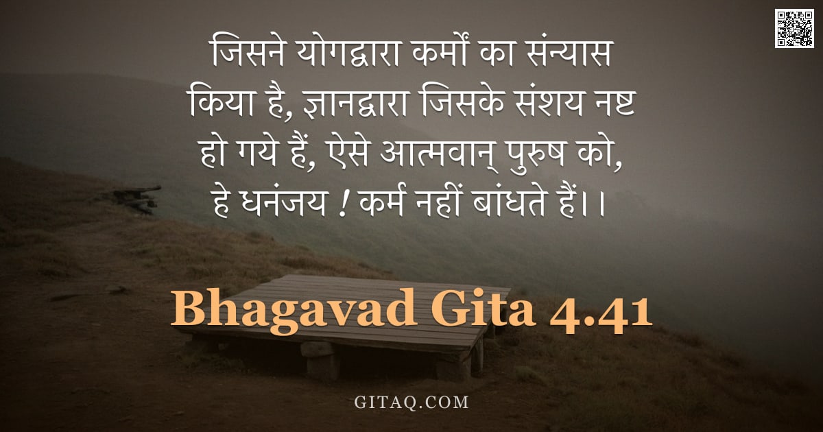 भगवद्गीता 4.41 — "जिसने योगद्वारा कर्मों का संन्यास किया है,  ज्ञानद्वारा जिसके संशय नष्ट हो गये हैं,  ऐसे आत्मवान् पु"