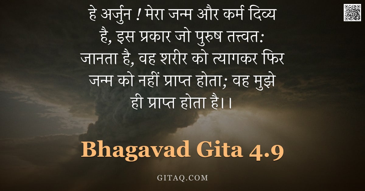 भगवद्गीता 4.9 — "हे अर्जुन ! मेरा जन्म और कर्म दिव्य है,  इस प्रकार जो पुरुष तत्त्वत:  जानता है, वह शरीर को त्यागकर फ"