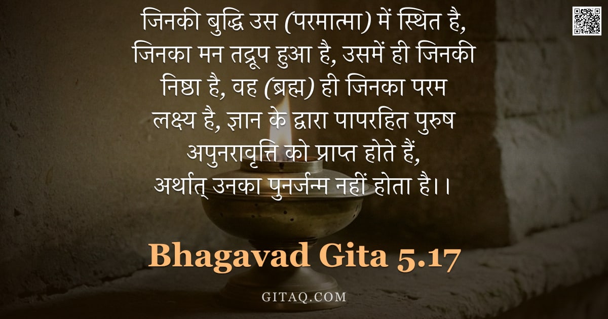 भगवद्गीता 5.17 — "जिनकी बुद्धि उस (परमात्मा) में स्थित है,  जिनका मन तद्रूप हुआ है,  उसमें ही जिनकी निष्ठा है,  वह (ब्"