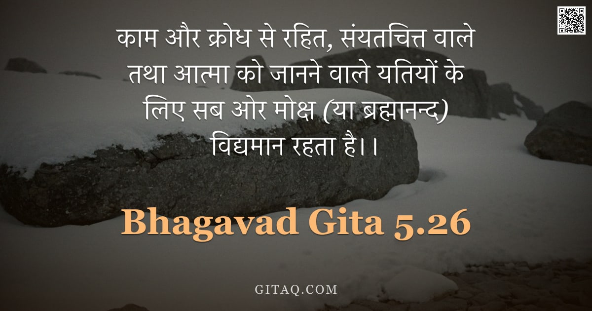 भगवद्गीता 5.26 — "काम और क्रोध से रहित,  संयतचित्त वाले तथा आत्मा को जानने वाले यतियों के लिए सब ओर मोक्ष (या ब्रह्मान"
