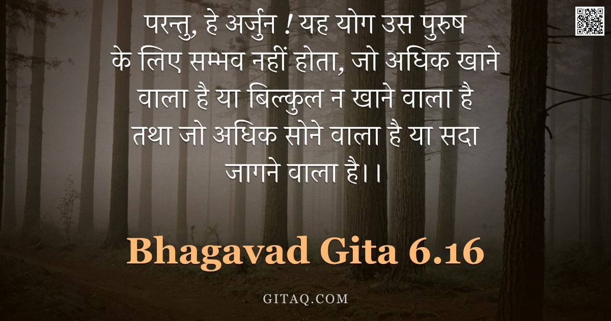 भगवद्गीता 6.16 — "परन्तु, हे अर्जुन ! यह योग उस पुरुष के लिए सम्भव नहीं होता, जो अधिक खाने वाला है या बिल्कुल न खाने व"