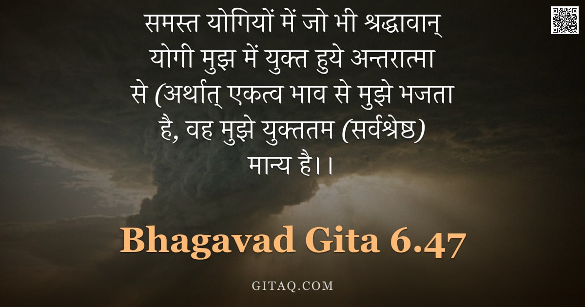 भगवद्गीता 6.47 — "समस्त योगियों में जो भी श्रद्धावान् योगी मुझ में युक्त हुये अन्तरात्मा से (अर्थात् एकत्व भाव से मुझे"