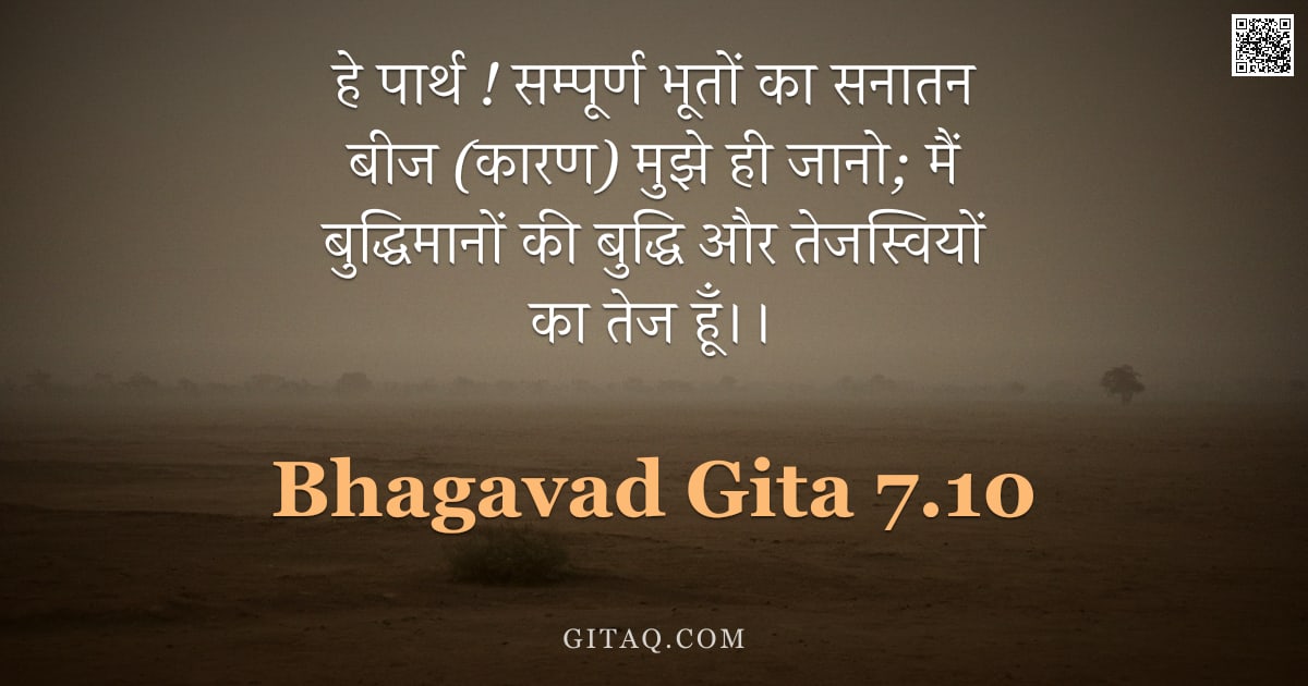 भगवद्गीता 7.10 — "हे पार्थ ! सम्पूर्ण भूतों का सनातन बीज (कारण) मुझे ही जानो; मैं बुद्धिमानों की बुद्धि और तेजस्वियों "