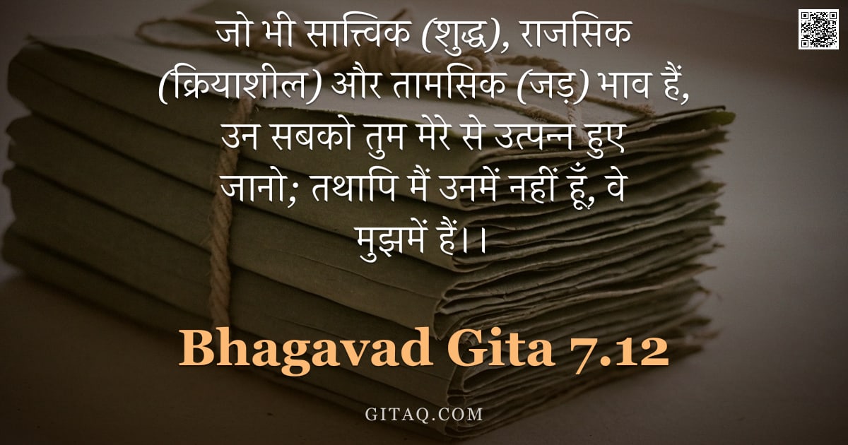 भगवद्गीता 7.12 — "जो भी सात्त्विक (शुद्ध), राजसिक (क्रियाशील) और तामसिक (जड़) भाव हैं, उन सबको तुम मेरे से उत्पन्न हुए"