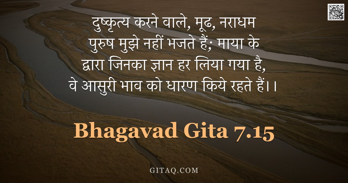 भगवद्गीता 7.15 — "दुष्कृत्य करने वाले, मूढ, नराधम पुरुष मुझे नहीं भजते हैं; माया के द्वारा जिनका ज्ञान हर लिया गया है,"