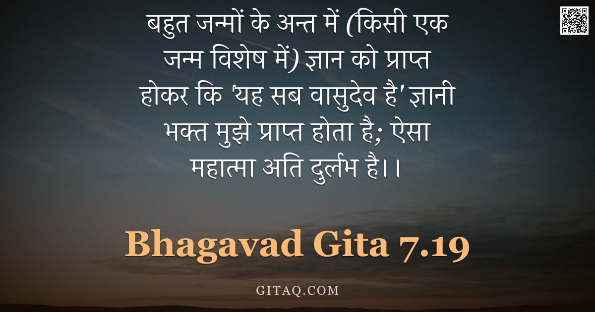 भगवद्गीता 7.19 — "बहुत जन्मों के अन्त में (किसी एक जन्म विशेष में) ज्ञान को प्राप्त होकर कि 'यह सब वासुदेव है' ज्ञानी "