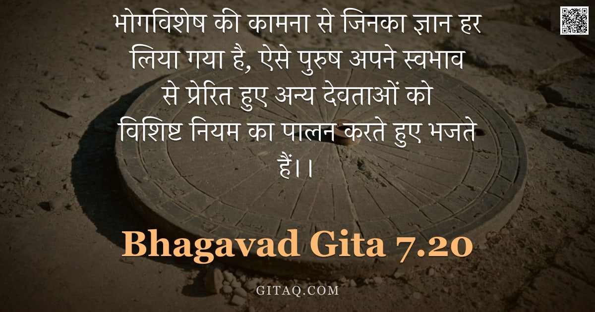 भगवद्गीता 7.20 — "भोगविशेष की कामना से जिनका ज्ञान हर लिया गया है, ऐसे पुरुष अपने स्वभाव से प्रेरित हुए अन्य देवताओं क"