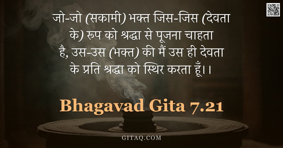 भगवद्गीता 7.21 — "जो-जो (सकामी) भक्त जिस-जिस (देवता के) रूप को श्रद्धा से पूजना चाहता है, उस-उस (भक्त) की मैं उस ही दे"