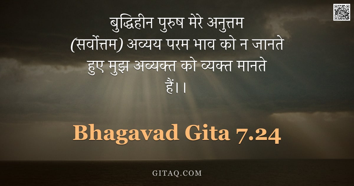 भगवद्गीता 7.24 — "बुद्धिहीन पुरुष मेरे अनुत्तम (सर्वोत्तम) अव्यय परम भाव को न जानते हुए मुझ अव्यक्त को व्यक्त मानते है"