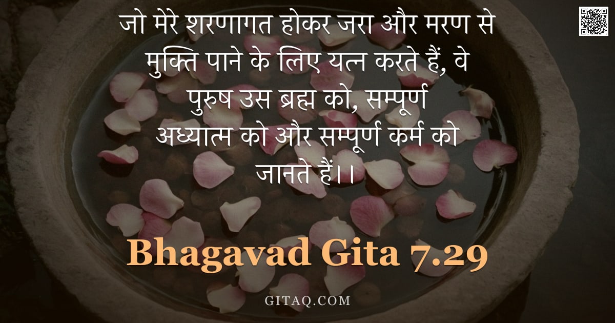 भगवद्गीता 7.29 — "जो मेरे शरणागत होकर जरा और मरण से मुक्ति पाने के लिए यत्न करते हैं, वे पुरुष उस ब्रह्म को, सम्पूर्ण "