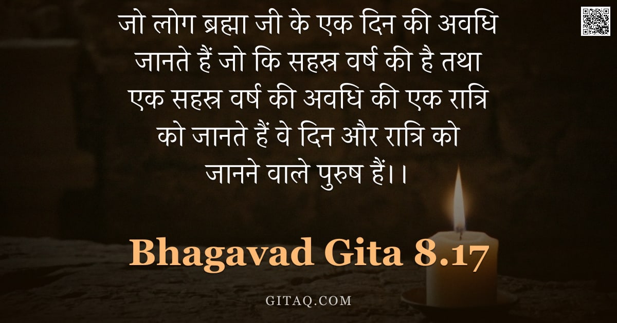 भगवद्गीता 8.17 — "जो लोग ब्रह्मा जी के एक दिन की अवधि जानते हैं जो कि सहस्र वर्ष की है तथा एक सहस्र वर्ष की अवधि की एक"
